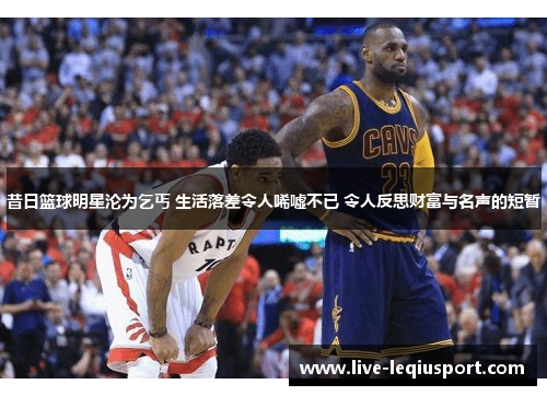 昔日篮球明星沦为乞丐 生活落差令人唏嘘不已 令人反思财富与名声的短暂