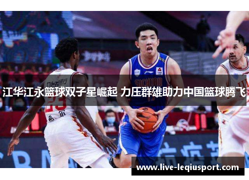 江华江永篮球双子星崛起 力压群雄助力中国篮球腾飞