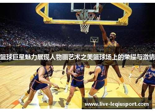 篮球巨星魅力展现人物画艺术之美篮球场上的荣耀与激情