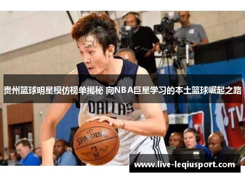 贵州篮球明星模仿榜单揭秘 向NBA巨星学习的本土篮球崛起之路
