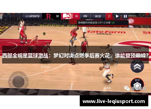 西部全明星篮球激战：梦幻对决点燃季后赛火花，谁能登顶巅峰？