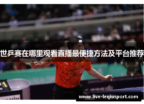 世乒赛在哪里观看直播最便捷方法及平台推荐