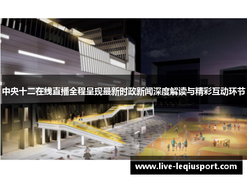 中央十二在线直播全程呈现最新时政新闻深度解读与精彩互动环节